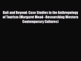 Download Bali and Beyond: Case Studies in the Anthropology of Tourism (Margaret Mead--Researching