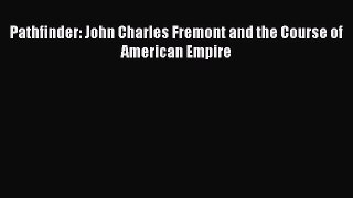 PDF Pathfinder: John Charles Fremont and the Course of American Empire  Read Online