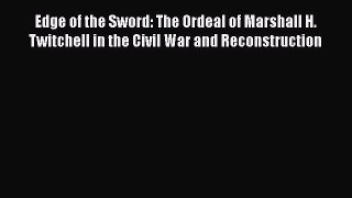 Download Edge of the Sword: The Ordeal of Marshall H. Twitchell in the Civil War and Reconstruction