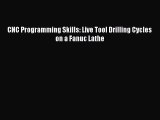 Download CNC Programming Skills: Live Tool Drilling Cycles on a Fanuc Lathe [Read] Online