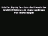 Read Little Kids Big City: Tales from a Real House in New York City (With Lessons on Life and