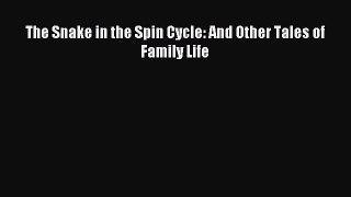 Download The Snake in the Spin Cycle: And Other Tales of Family Life Ebook Free