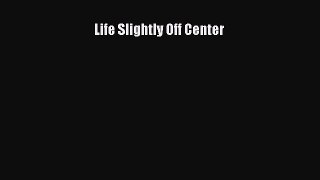 Read Life Slightly Off Center Ebook Free