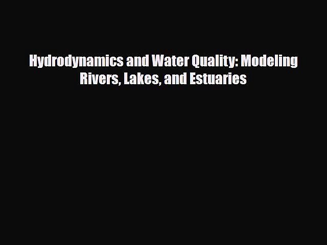 [PDF] Hydrodynamics and Water Quality: Modeling Rivers Lakes and Estuaries Read Full Ebook