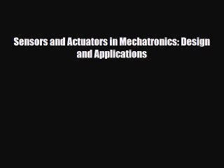 [Download] Sensors and Actuators in Mechatronics: Design and Applications [Read] Online