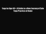 PDF Yoga for Age 60 : A Guide to a New Journey of Safe Yoga Practice at Home Free Books