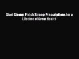 PDF Start Strong Finish Strong: Prescriptions for a Lifetime of Great Health  EBook