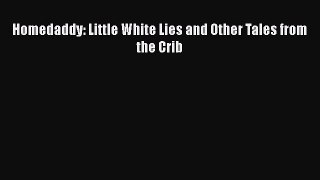 Download Homedaddy: Little White Lies and Other Tales from the Crib  EBook