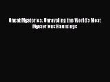 Read Ghost Mysteries: Unraveling the World's Most Mysterious Hauntings Ebook Free