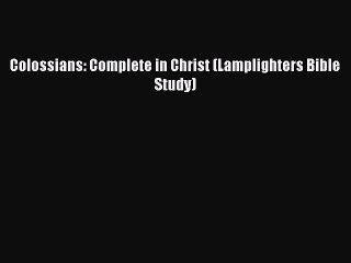 Read Colossians: Complete in Christ (Lamplighters Bible Study) Ebook Online