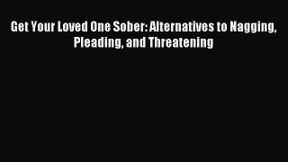 Read Get Your Loved One Sober: Alternatives to Nagging Pleading and Threatening Ebook Free