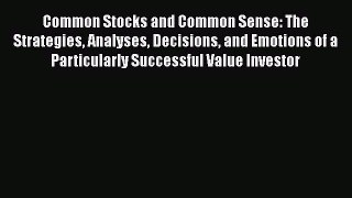 Download Common Stocks and Common Sense: The Strategies Analyses Decisions and Emotions of