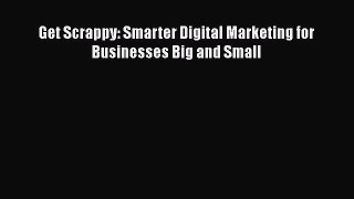 Download Get Scrappy: Smarter Digital Marketing for Businesses Big and Small Free Books