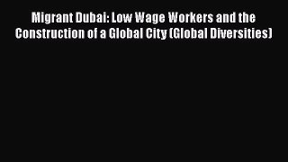 Download Migrant Dubai: Low Wage Workers and the Construction of a Global City (Global Diversities)