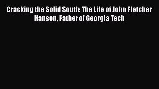 Download Cracking the Solid South: The Life of John Fletcher Hanson Father of Georgia Tech