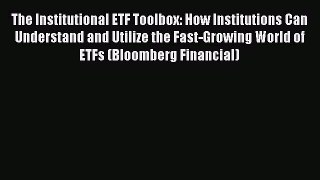 Download The Institutional ETF Toolbox: How Institutions Can Understand and Utilize the Fast-Growing