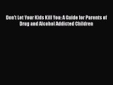 Download Don't Let Your Kids Kill You: A Guide for Parents of Drug and Alcohol Addicted Children