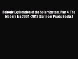 Read Robotic Exploration of the Solar System: Part 4: The Modern Era 2004 -2013 (Springer Praxis
