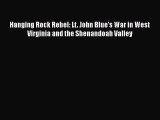 Download Hanging Rock Rebel: Lt. John Blue's War in West Virginia and the Shenandoah Valley