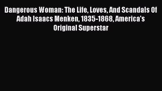 PDF Dangerous Woman: The Life Loves And Scandals Of Adah Isaacs Menken 1835-1868 America's