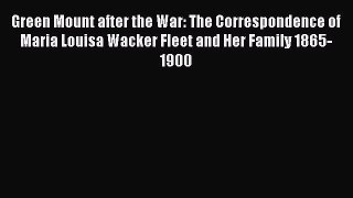 Download Green Mount after the War: The Correspondence of Maria Louisa Wacker Fleet and Her