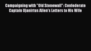 Download Campaigning with Old Stonewall: Confederate Captain Ujanirtus Allen's Letters to His