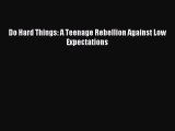 Read Do Hard Things: A Teenage Rebellion Against Low Expectations Ebook Free