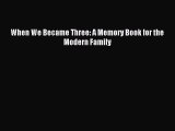 Read When We Became Three: A Memory Book for the Modern Family Ebook Free