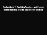 Read The Excellent 11: Qualities Teachers and Parents Use to Motivate Inspire and Educate Children