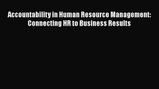 PDF Accountability in Human Resource Management: Connecting HR to Business Results  Read Online