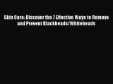 PDF Skin Care: Discover the 7 Effective Ways to Remove and Prevent Blackheads/Whiteheads  Read