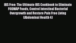 Read IBS Free: The Ultimate IBS Cookbook to Eliminate FODMAP Foods Control Intestinal Bacterial