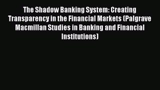 Download The Shadow Banking System: Creating Transparency in the Financial Markets (Palgrave