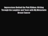 Download Impressions Behind the Pink Ribbon: Writing Through the Laughter and Tears with My