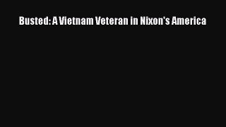 Download Busted: A Vietnam Veteran in Nixon's America  Read Online