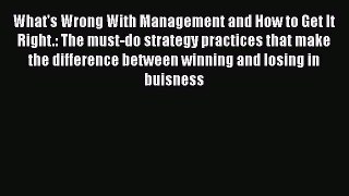 PDF What's Wrong With Management and How to Get It Right.: The must-do strategy practices that