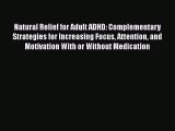 Read Natural Relief for Adult ADHD: Complementary Strategies for Increasing Focus Attention