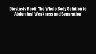 Download Diastasis Recti: The Whole Body Solution to Abdominal Weakness and Separation PDF