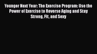 Download Younger Next Year: The Exercise Program: Use the Power of Exercise to Reverse Aging
