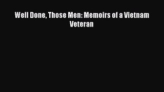PDF Well Done Those Men: Memoirs of a Vietnam Veteran  Read Online