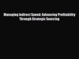 Download Managing Indirect Spend: Enhancing Profitability Through Strategic Sourcing Free Books