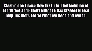 [Read book] Clash of the Titans: How the Unbridled Ambition of Ted Turner and Rupert Murdoch