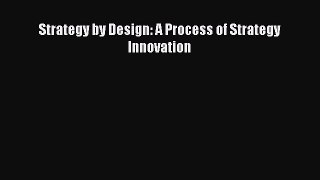 [Read book] Strategy by Design: A Process of Strategy Innovation [PDF] Full Ebook
