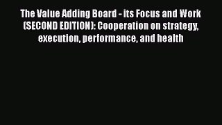 [Read book] The Value Adding Board - its Focus and Work (SECOND EDITION): Cooperation on strategy