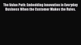 [Read book] The Value Path: Embedding Innovation in Everyday Business When the Customer Makes