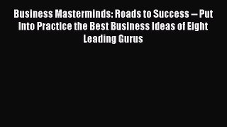 [Read book] Business Masterminds: Roads to Success -- Put Into Practice the Best Business Ideas