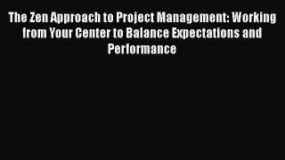 [Read book] The Zen Approach to Project Management: Working from Your Center to Balance Expectations