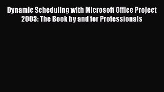 [Read book] Dynamic Scheduling with Microsoft Office Project 2003: The Book by and for Professionals