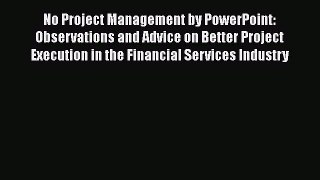 [Read book] No Project Management by PowerPoint: Observations and Advice on Better Project