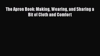 [Read Book] The Apron Book: Making Wearing and Sharing a Bit of Cloth and Comfort Free PDF